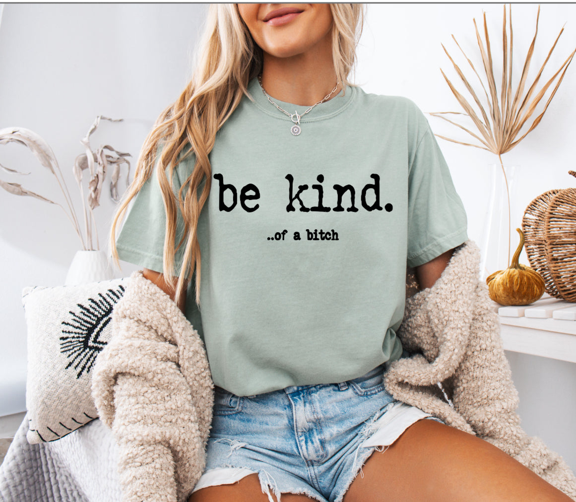 Be Kind… of a Bitch Shirt – Comfort Colors